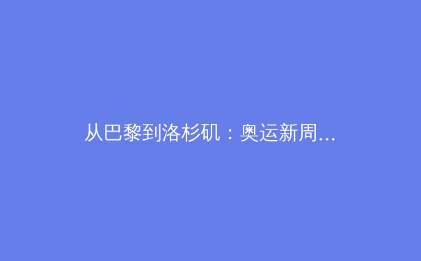 从巴黎到洛杉矶：奥运新周期，科技如何重塑竞技体育的未来？ - 3